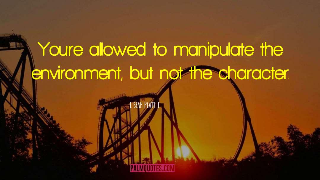 Sean Platt Quotes: You're allowed to manipulate the