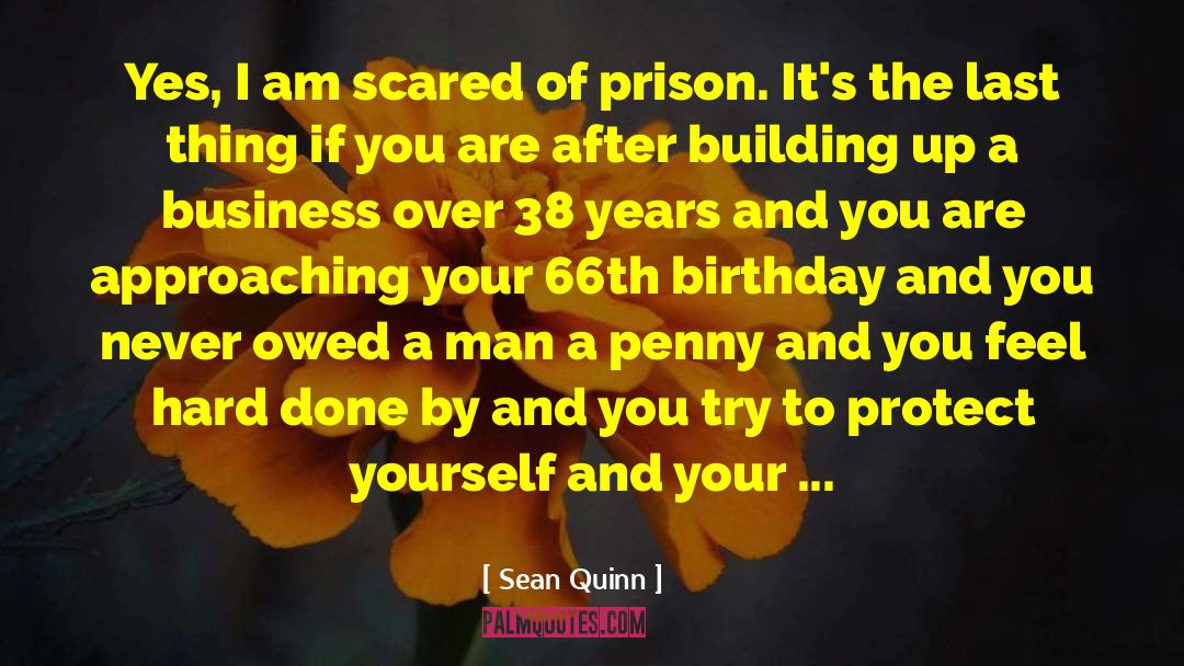 Sean Quinn Quotes: Yes, I am scared of
