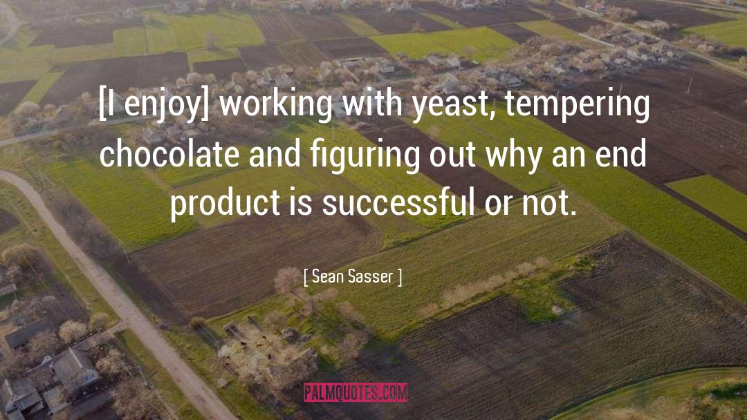 Sean Sasser Quotes: [I enjoy] working with yeast,