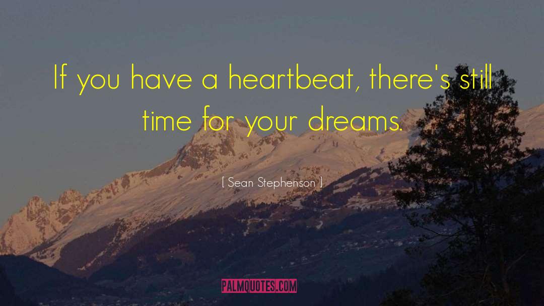 Sean Stephenson Quotes: If you have a heartbeat,