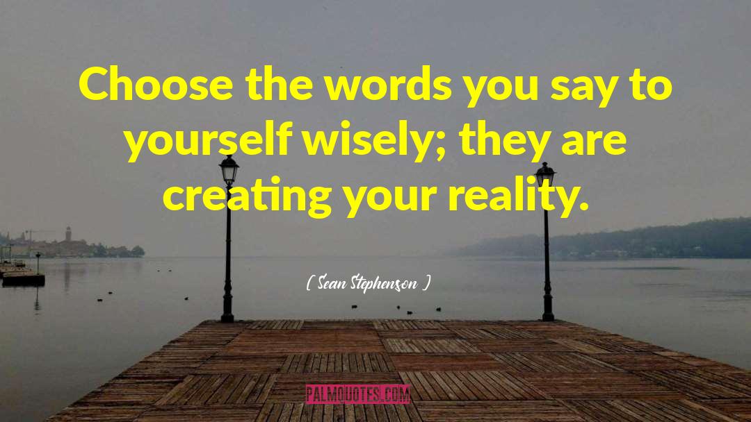 Sean Stephenson Quotes: Choose the words you say