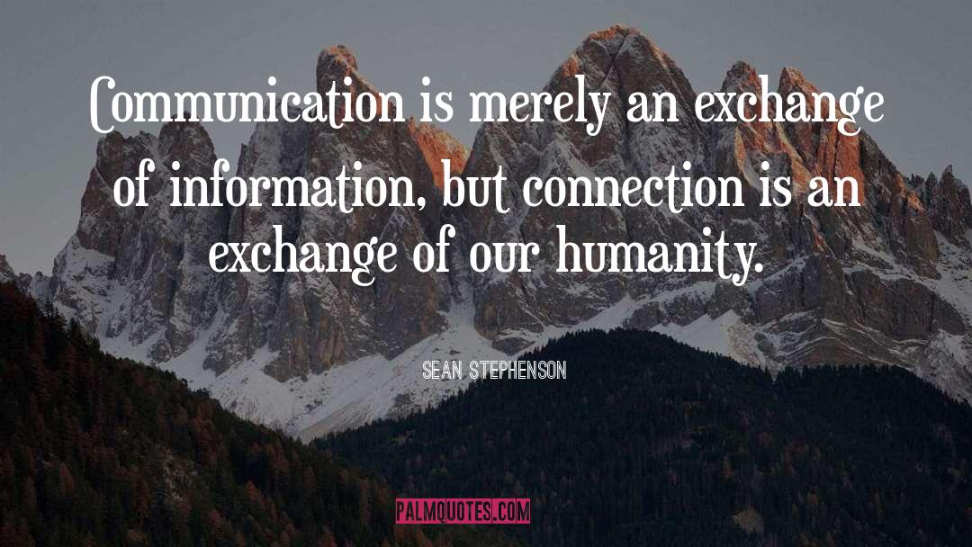 Sean Stephenson Quotes: Communication is merely an exchange