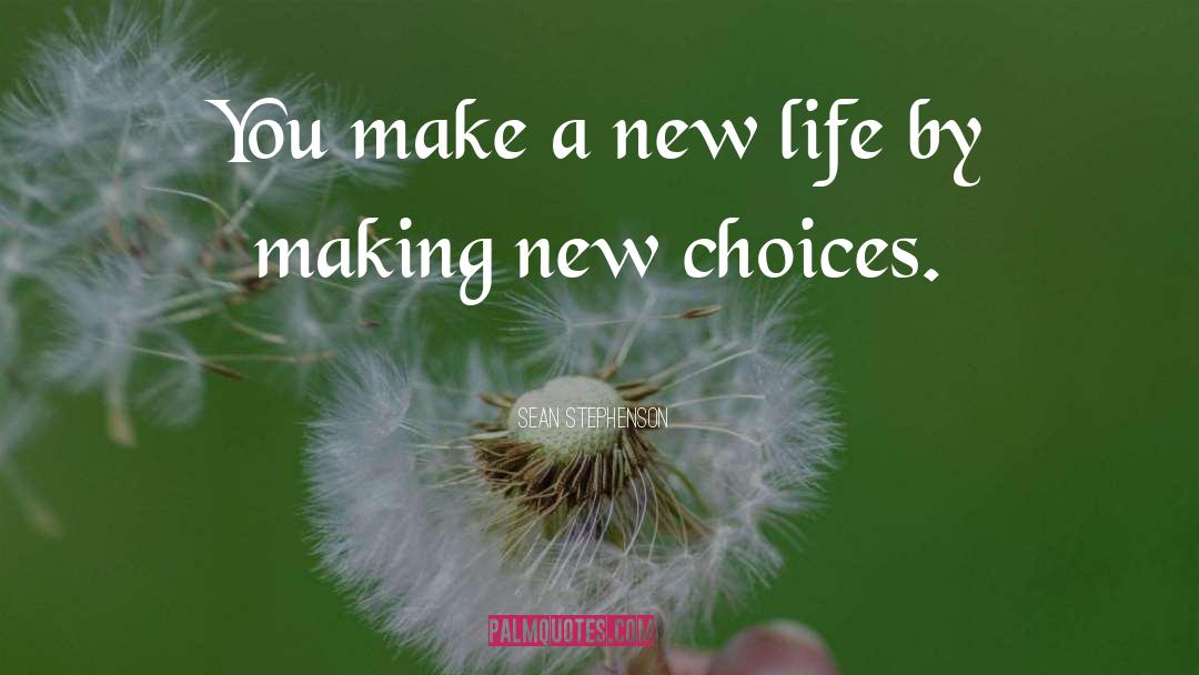 Sean Stephenson Quotes: You make a new life