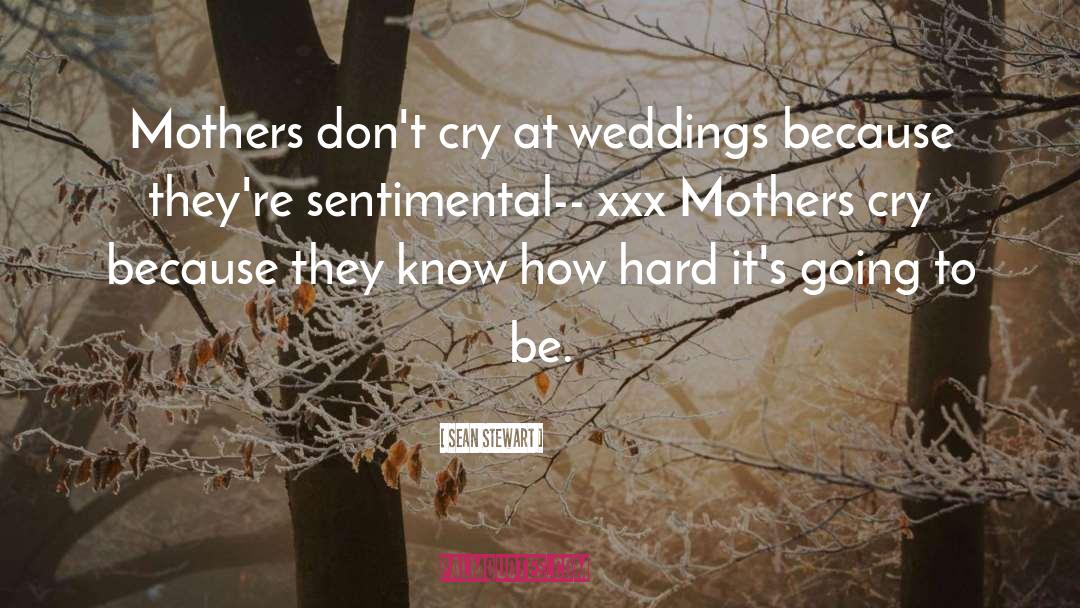 Sean Stewart Quotes: Mothers don't cry at weddings