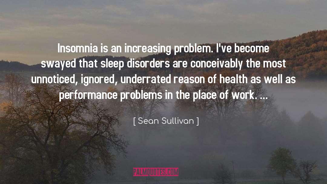 Sean Sullivan Quotes: Insomnia is an increasing problem.