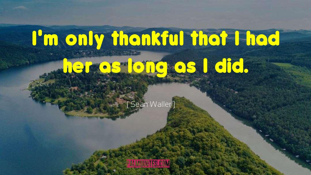 Sean Waller Quotes: I'm only thankful that I