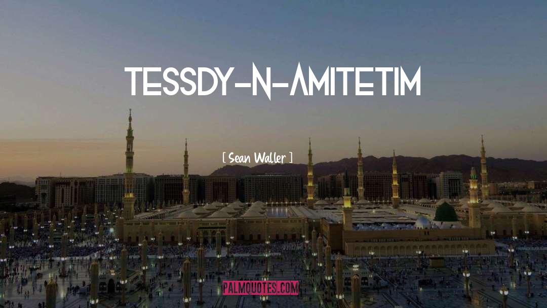 Sean Waller Quotes: Tess<br />DY-N-AMITE<br />Tim