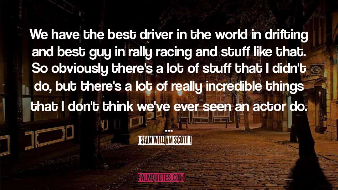 Sean William Scott Quotes: We have the best driver