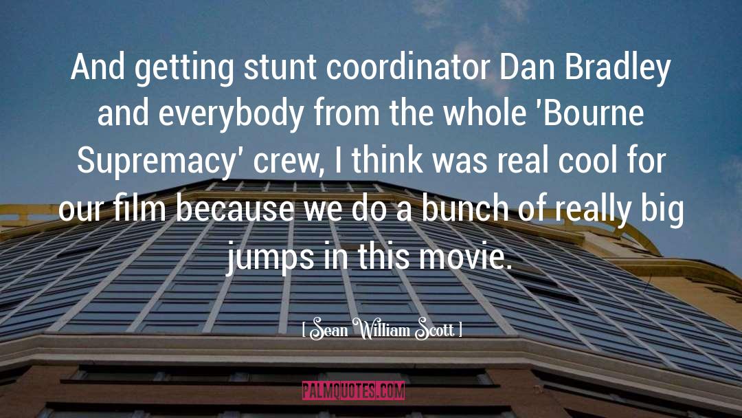 Sean William Scott Quotes: And getting stunt coordinator Dan