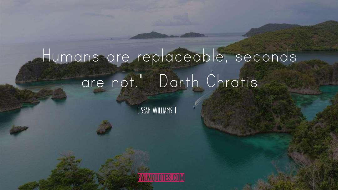 Sean Williams Quotes: Humans are replaceable, seconds are