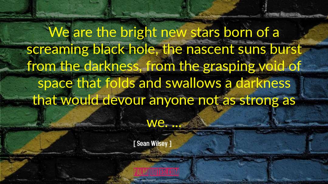 Sean Wilsey Quotes: We are the bright new