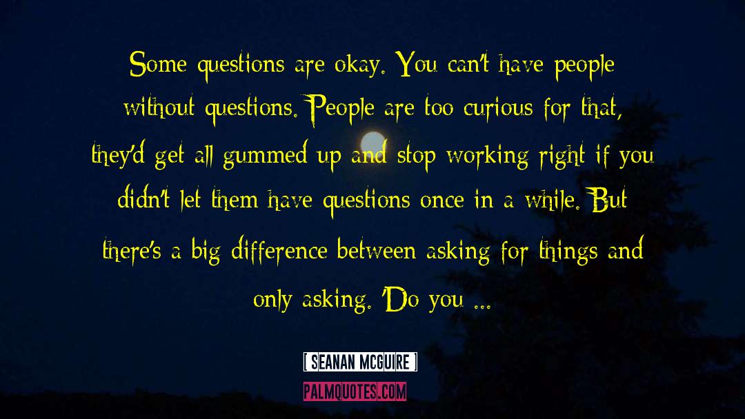 Seanan McGuire Quotes: Some questions are okay. You