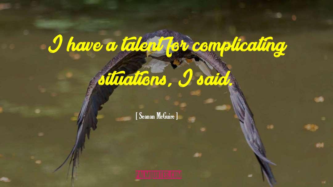 Seanan McGuire Quotes: I have a talent for