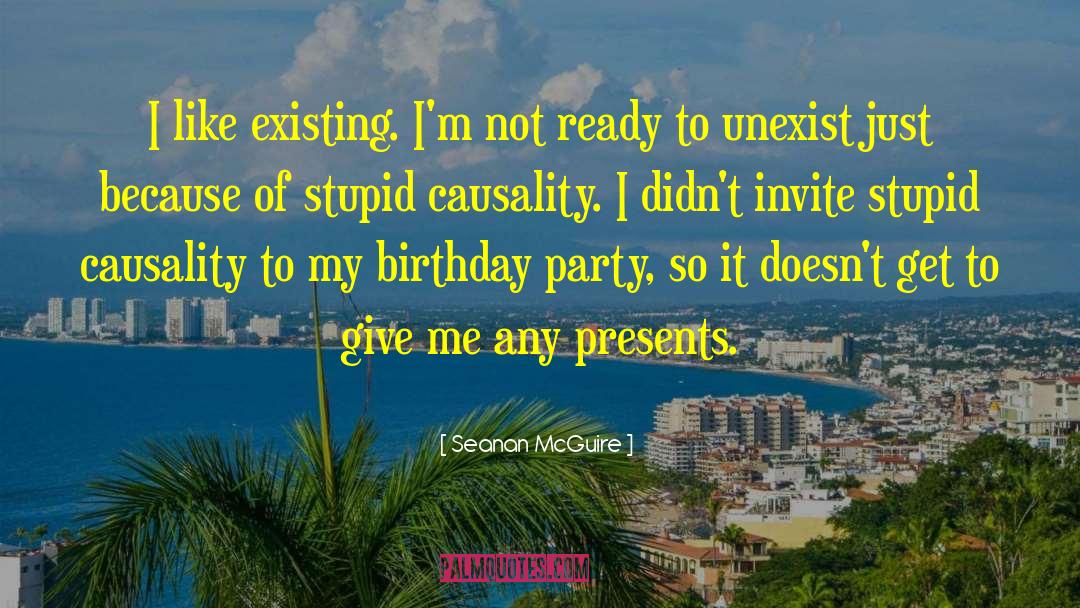 Seanan McGuire Quotes: I like existing. I'm not