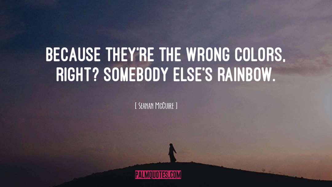 Seanan McGuire Quotes: Because they're the wrong colors,