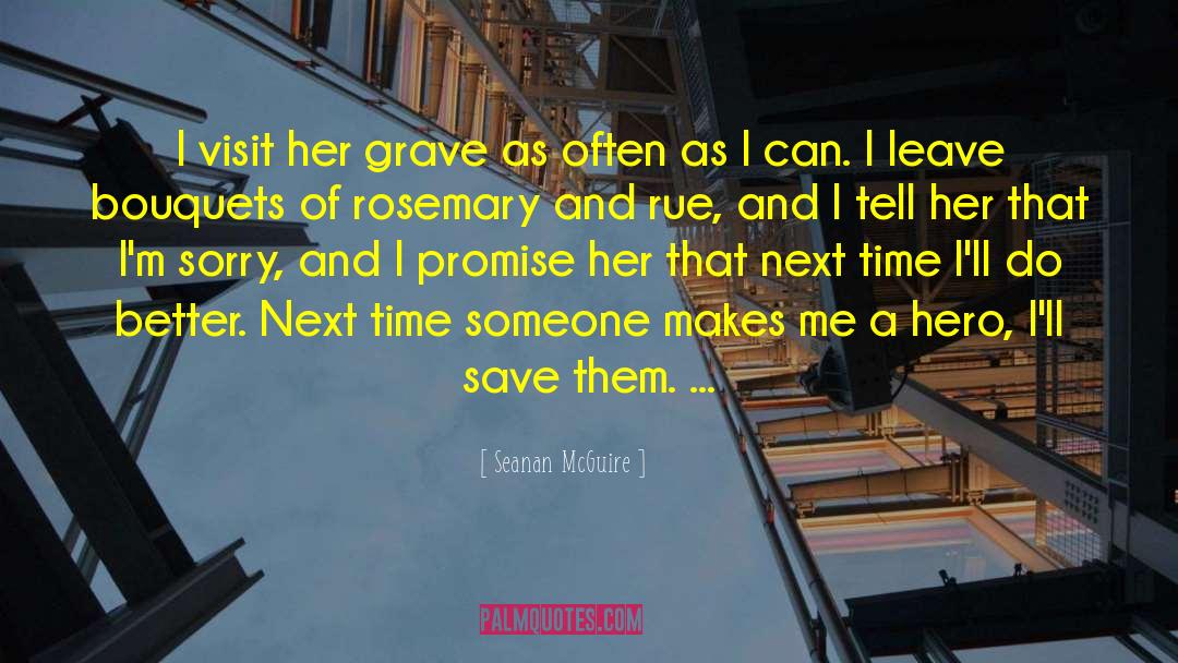 Seanan McGuire Quotes: I visit her grave as
