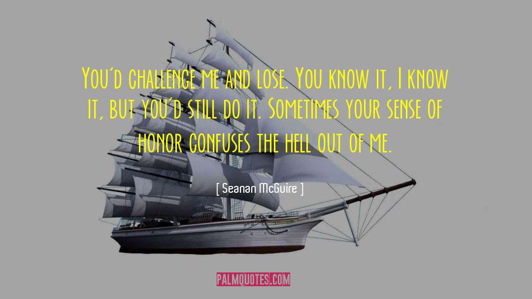 Seanan McGuire Quotes: You'd challenge me and lose.