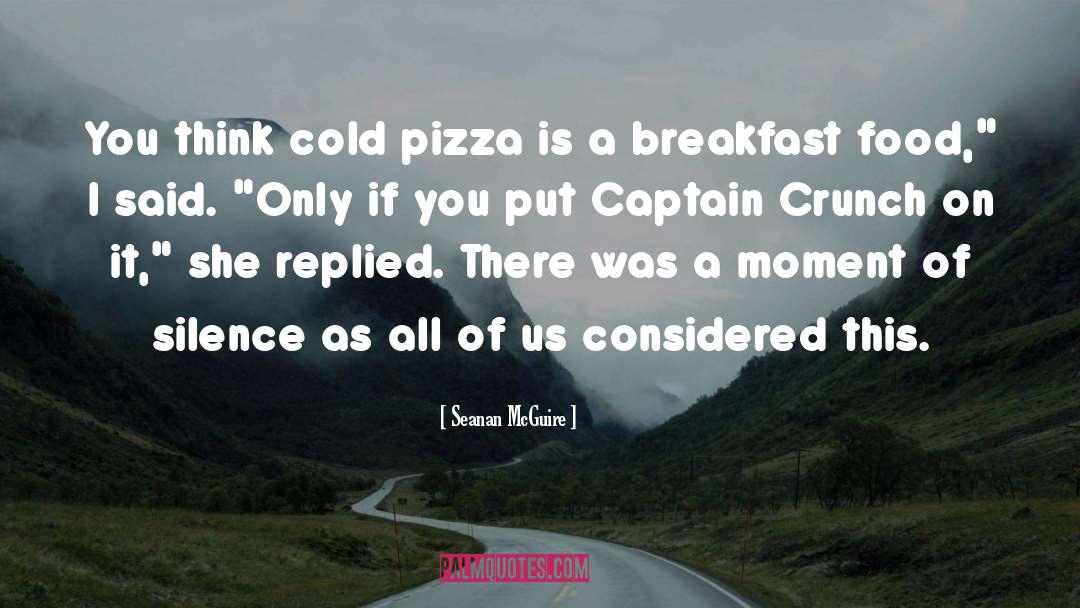 Seanan McGuire Quotes: You think cold pizza is