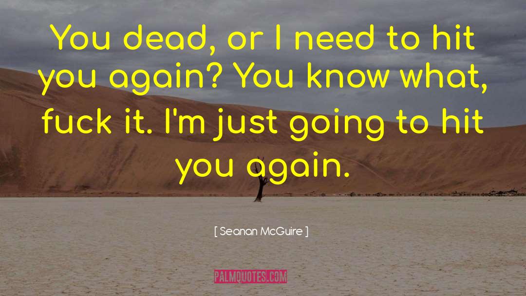 Seanan McGuire Quotes: You dead, or I need