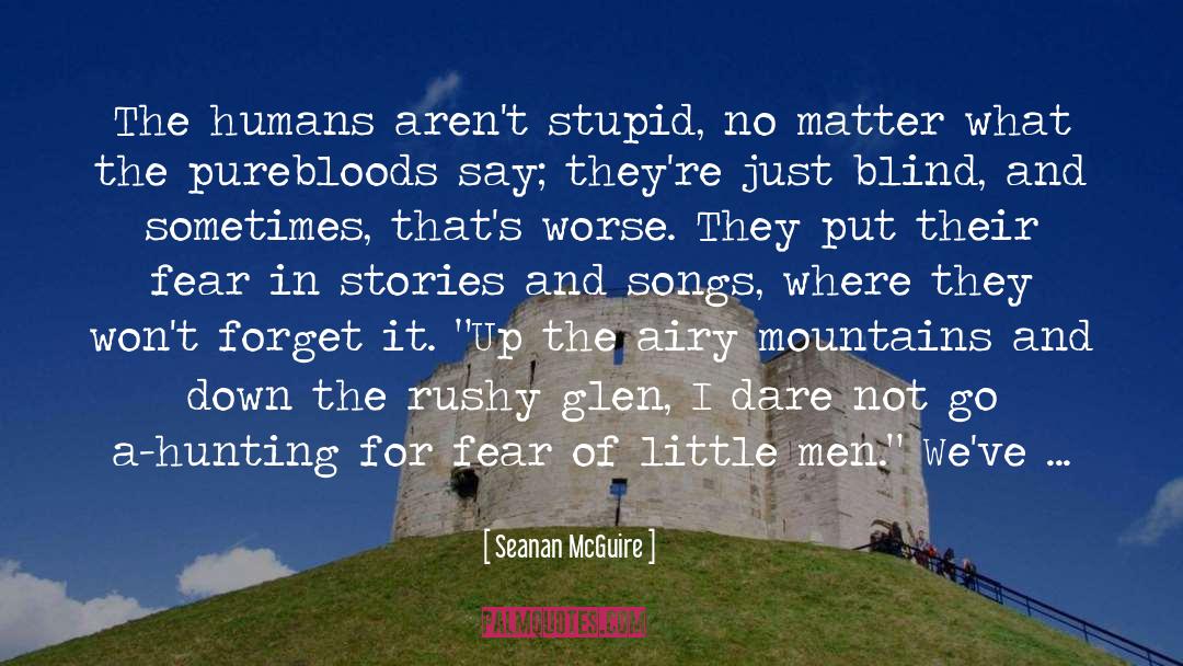 Seanan McGuire Quotes: The humans aren't stupid, no