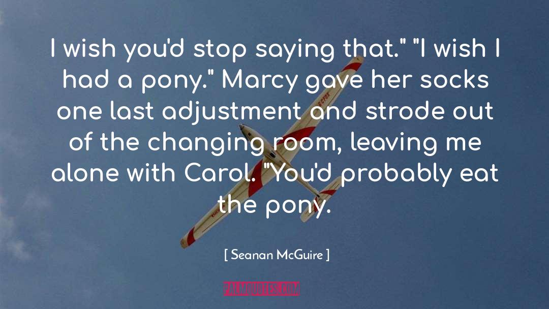 Seanan McGuire Quotes: I wish you'd stop saying