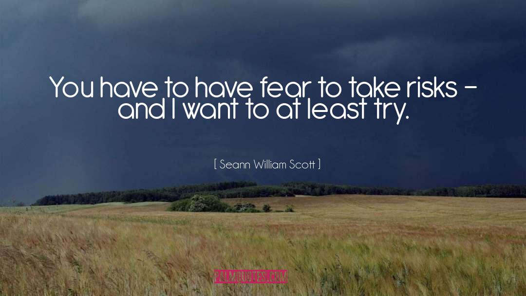 Seann William Scott Quotes: You have to have fear