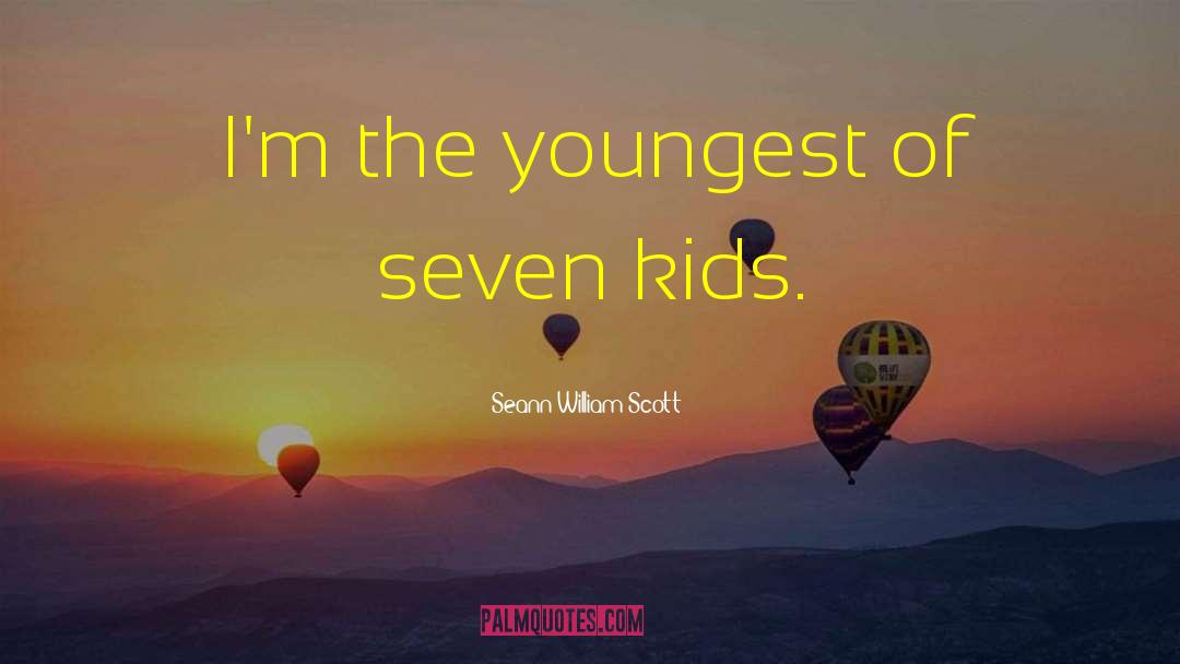 Seann William Scott Quotes: I'm the youngest of seven