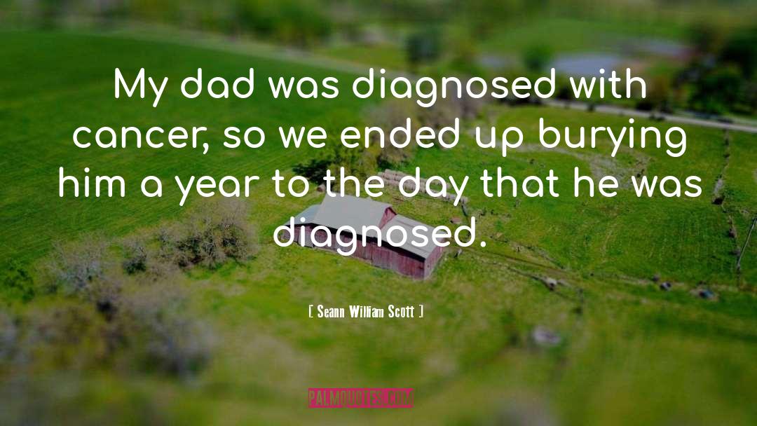 Seann William Scott Quotes: My dad was diagnosed with