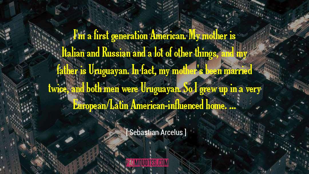 Sebastian Arcelus Quotes: I'm a first generation American.