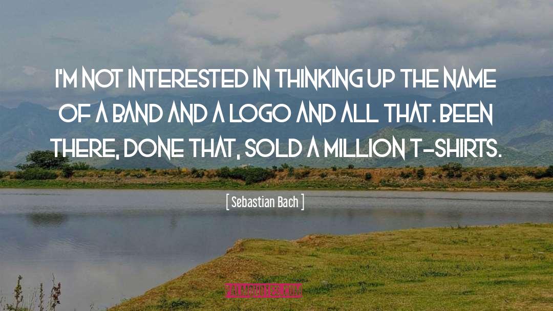 Sebastian Bach Quotes: I'm not interested in thinking