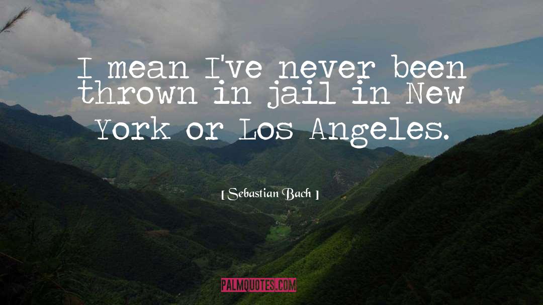 Sebastian Bach Quotes: I mean I've never been