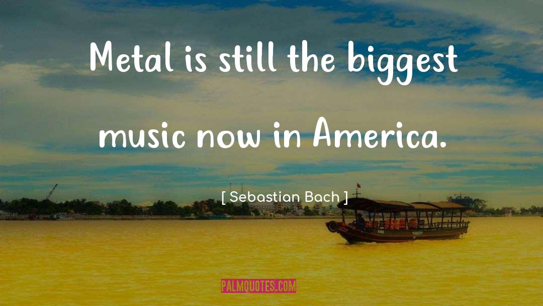 Sebastian Bach Quotes: Metal is still the biggest