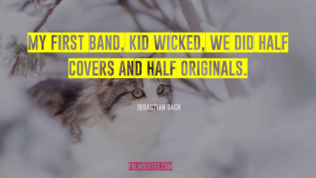 Sebastian Bach Quotes: My first band, Kid Wicked,