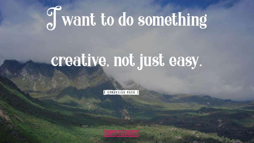 Sebastian Bach Quotes: I want to do something