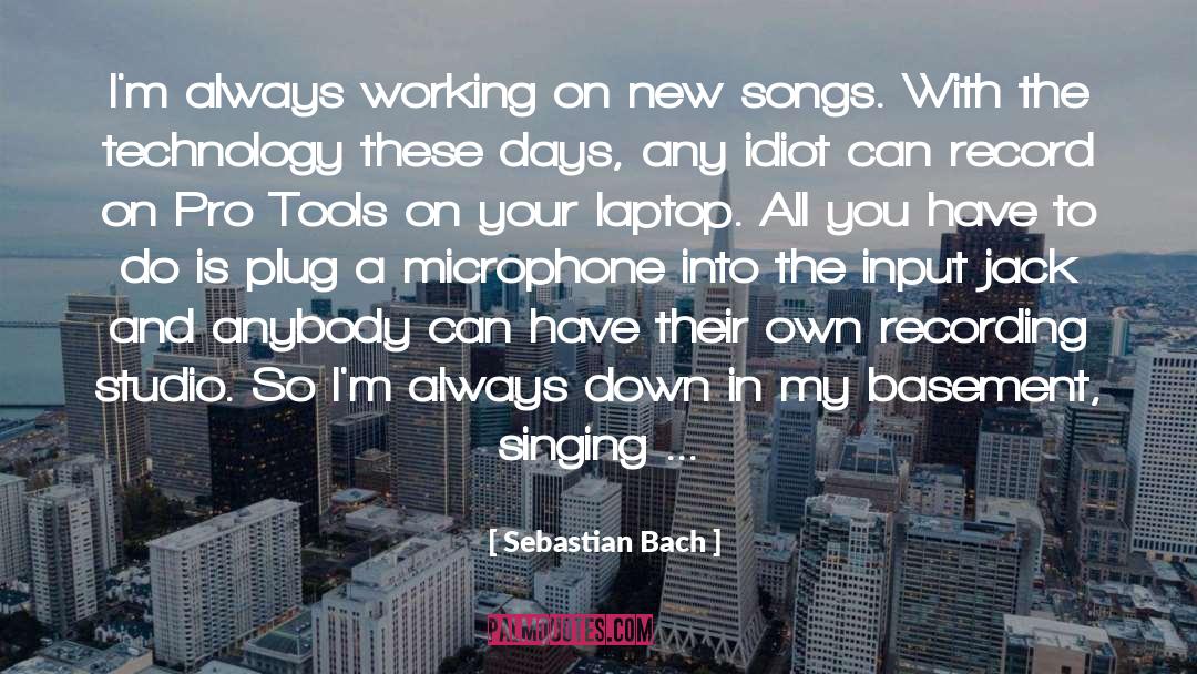 Sebastian Bach Quotes: I'm always working on new