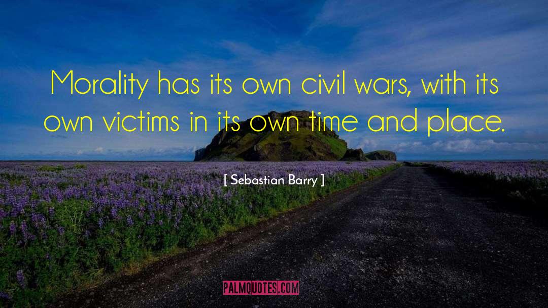 Sebastian Barry Quotes: Morality has its own civil