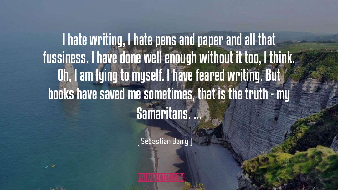 Sebastian Barry Quotes: I hate writing, I hate