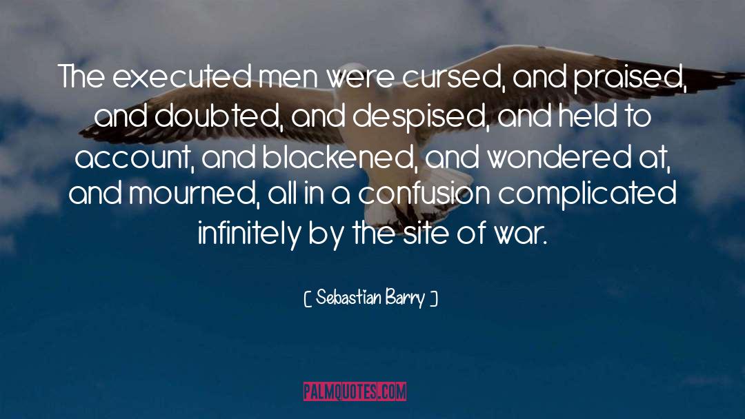 Sebastian Barry Quotes: The executed men were cursed,