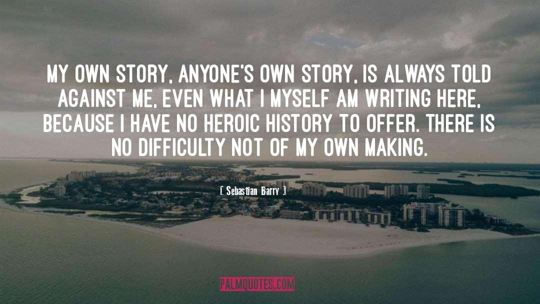 Sebastian Barry Quotes: My own story, anyone's own