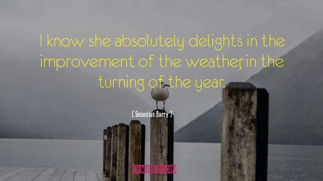 Sebastian Barry Quotes: I know she absolutely delights