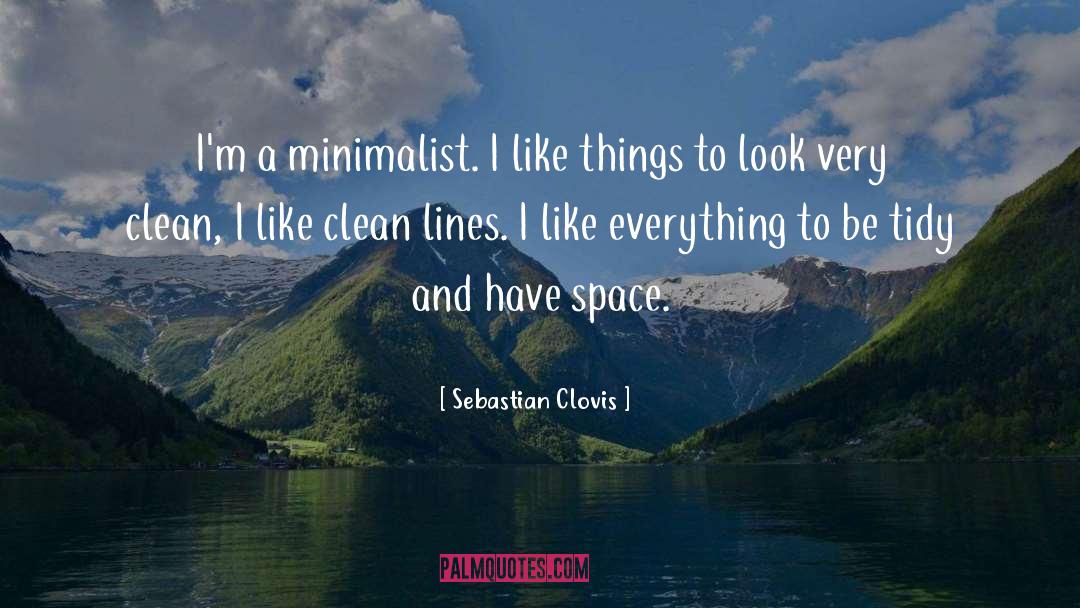 Sebastian Clovis Quotes: I'm a minimalist. I like