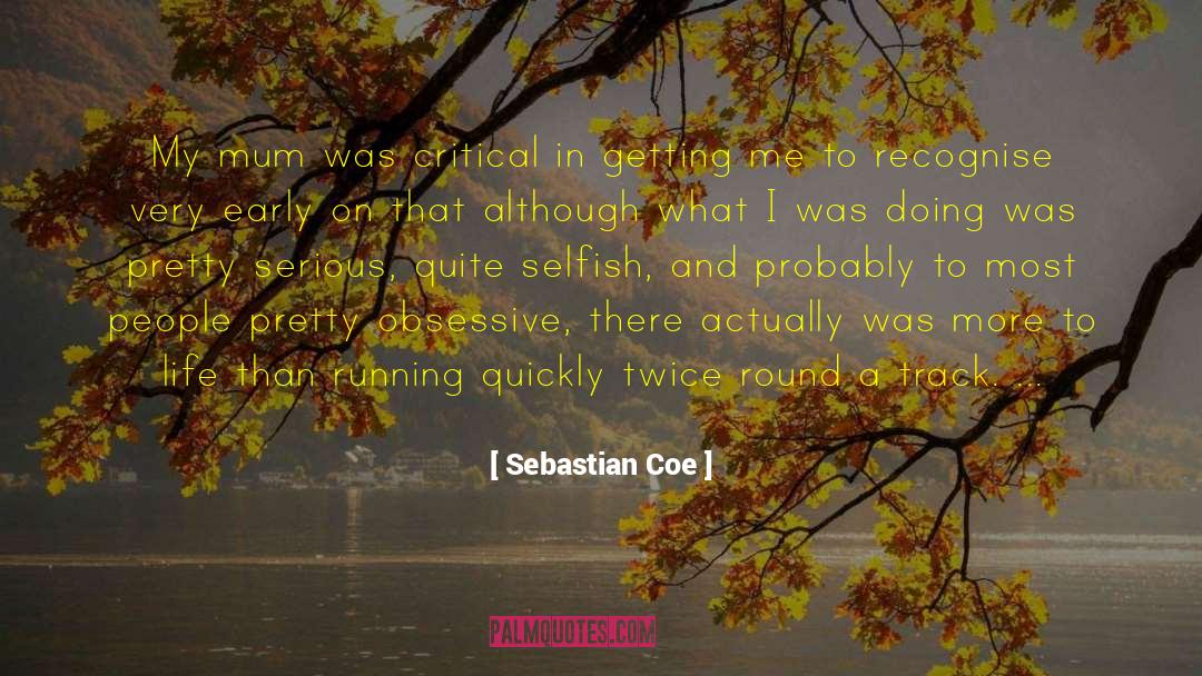 Sebastian Coe Quotes: My mum was critical in