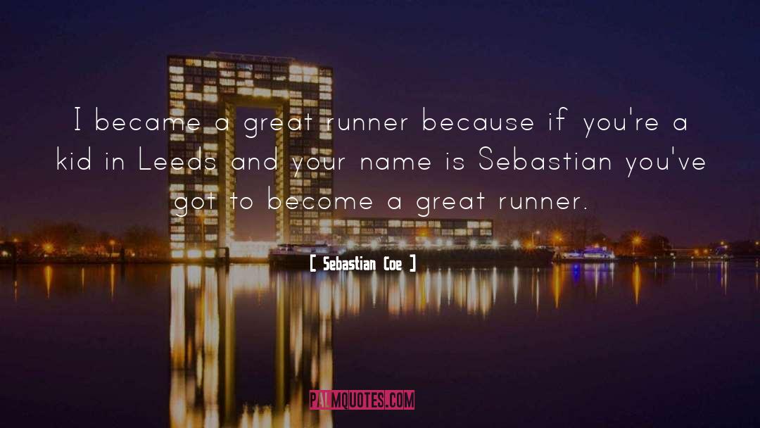 Sebastian Coe Quotes: I became a great runner