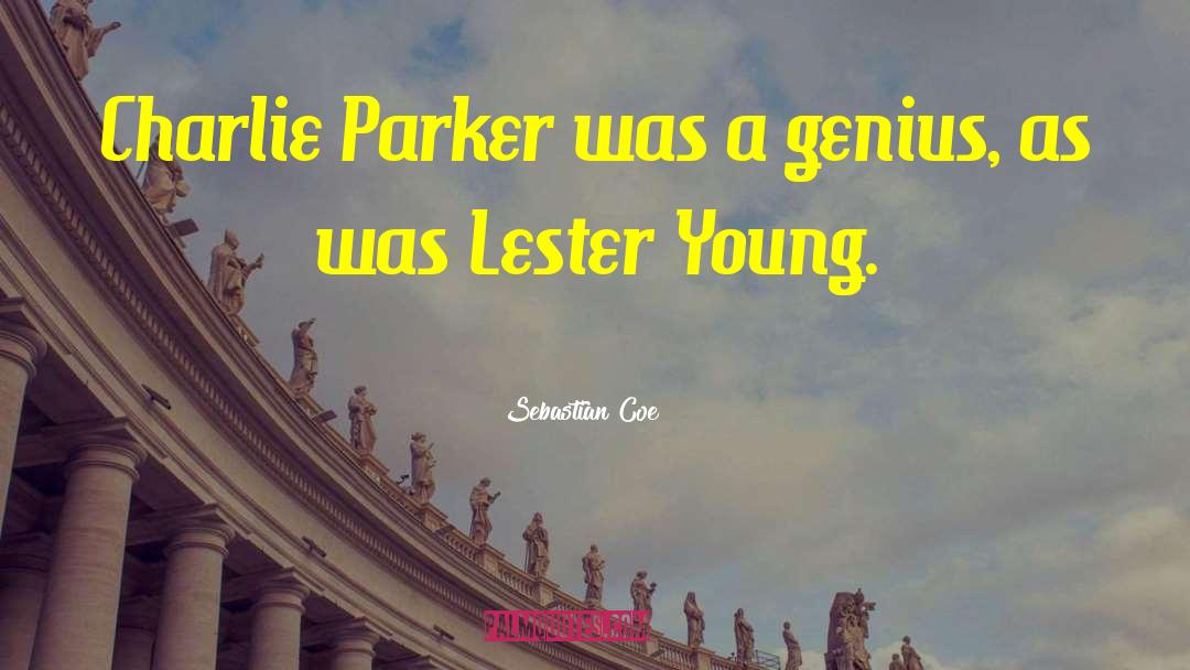 Sebastian Coe Quotes: Charlie Parker was a genius,