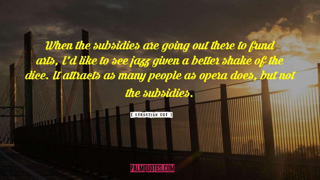 Sebastian Coe Quotes: When the subsidies are going