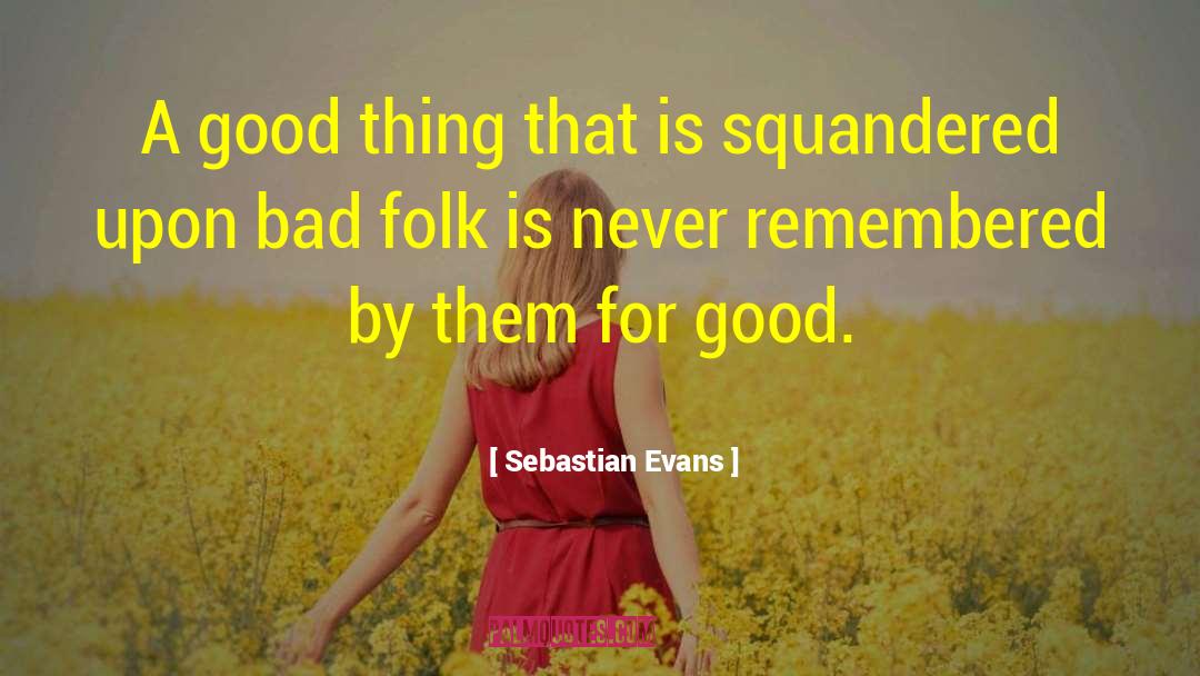 Sebastian Evans Quotes: A good thing that is