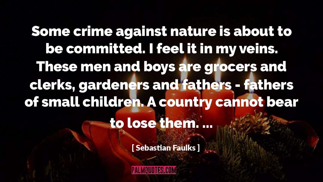 Sebastian Faulks Quotes: Some crime against nature is