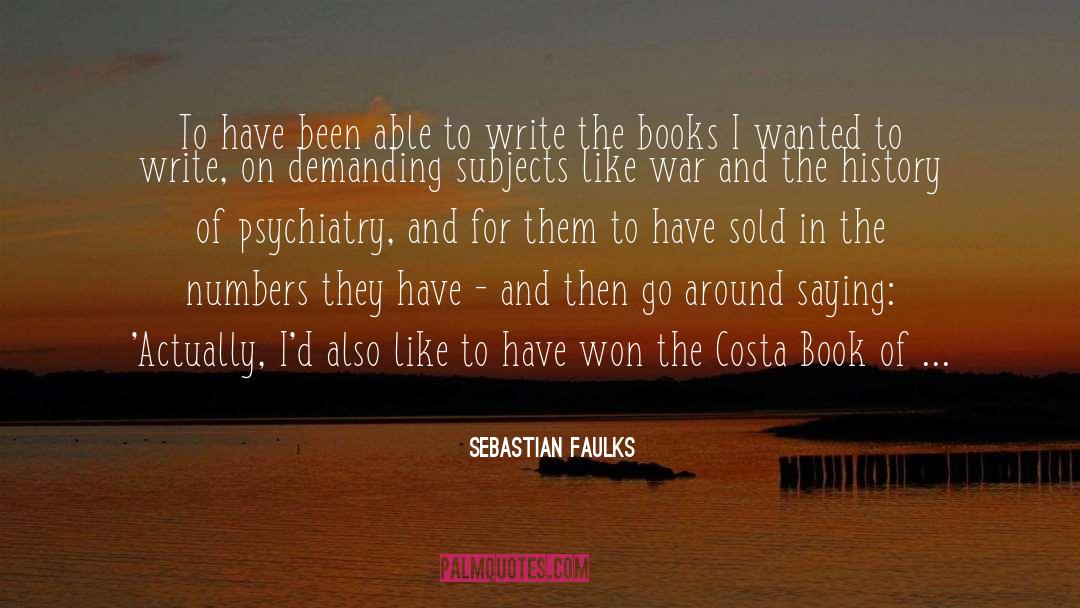 Sebastian Faulks Quotes: To have been able to