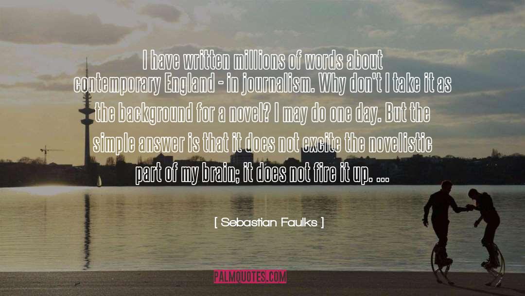 Sebastian Faulks Quotes: I have written millions of
