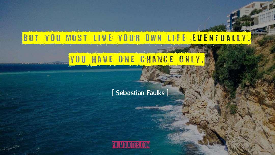 Sebastian Faulks Quotes: But you must live your